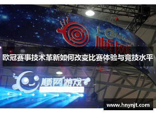 欧冠赛事技术革新如何改变比赛体验与竞技水平