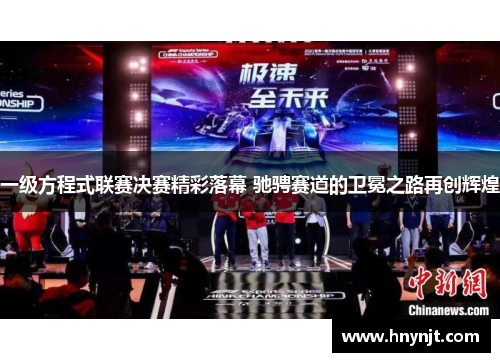 一级方程式联赛决赛精彩落幕 驰骋赛道的卫冕之路再创辉煌